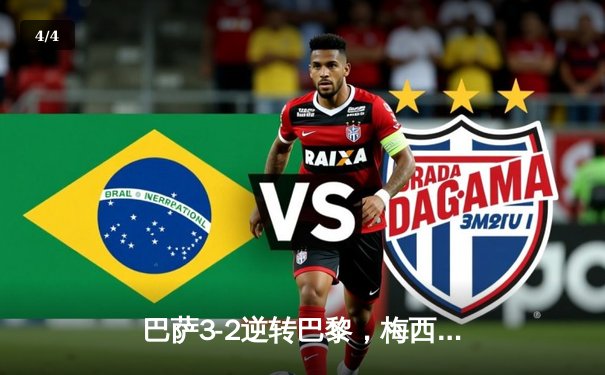 巴萨3-2逆转巴黎，梅西帽子戏法谱写欧冠经典 - 4