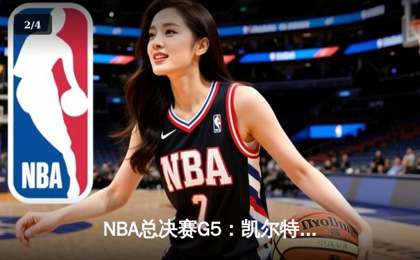 NBA总决赛G5：凯尔特人逆转雄鹿，塔图姆狂砍46分创纪录 - 2